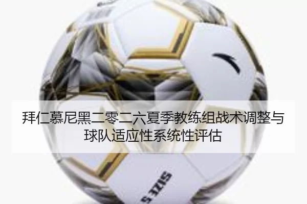 拜仁慕尼黑二零二六夏季教练组战术调整与球队适应性系统性评估